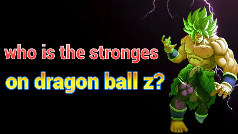 who is the strongest on dragon ball z latest updates